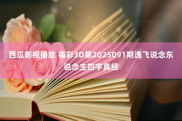 西瓜影视播放 福彩3D第2025091期逸飞说念东说念主四字真经